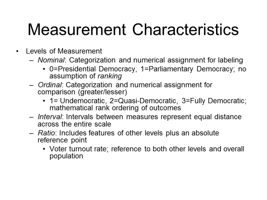 Measurement Characteristics Levels of Measurement Nominal: Categorization and numerical assignment for labeling 0=Presidential Democracy,